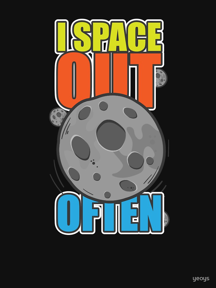 I Space Out Often - Astronomy And Space Gift by yeoys