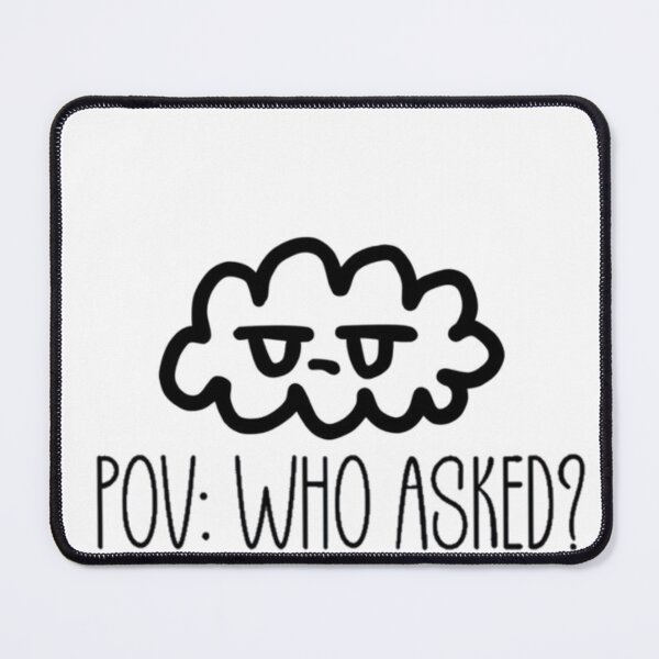 Item preview, Pov: Who asked? designed and sold by Sribbles.