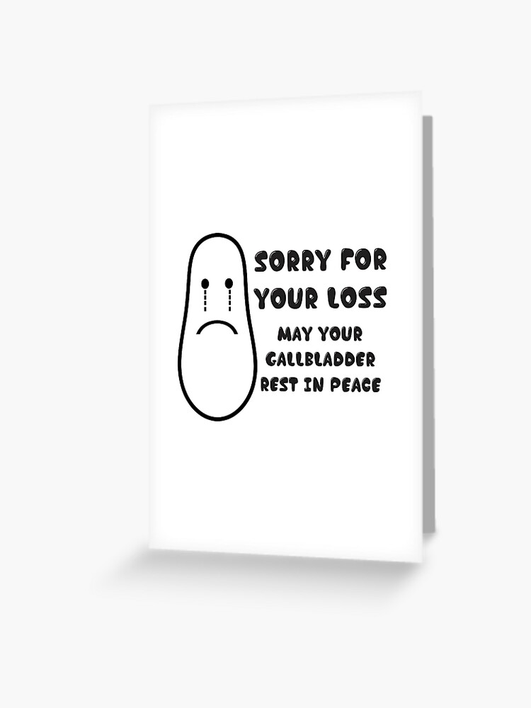Sorry For Your Loss May Your Gallbladder Be In Peace Funny Greeting Card By Creativestrike Redbubble