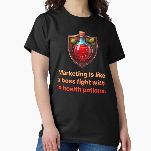 Marketing is like a boss fight with no health potions. Classic T-Shirt