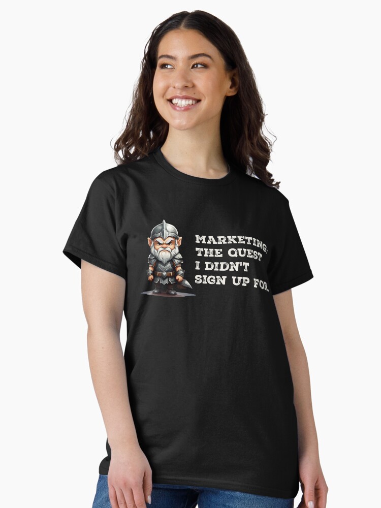 Thumbnail 1 of 7, Classic T-Shirt, Marketing: The quest I didn't sign up for. designed and sold by darkskygear.