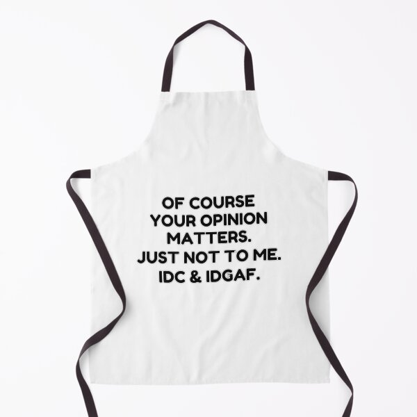 Item preview, Of course your opinion matters. Just not to me. IDC & IDGAF. designed and sold by wakluz90.