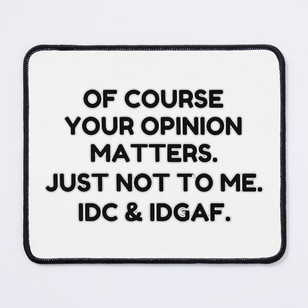 Item preview, Of course your opinion matters. Just not to me. IDC & IDGAF. designed and sold by wakluz90.