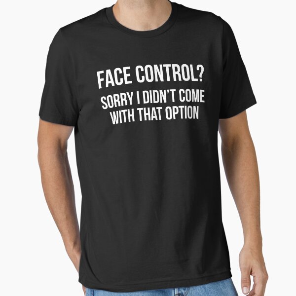 Face Control Funny Sarcasm Quote T-Shirt Essential T-Shirt