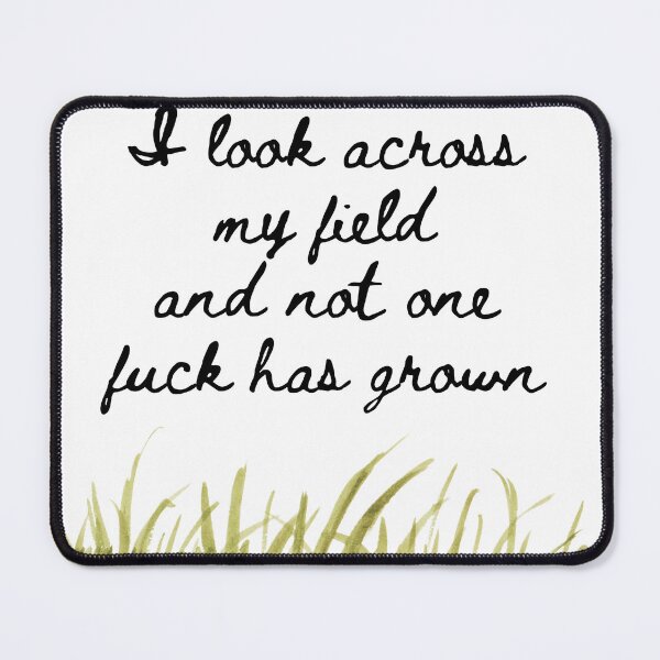 Item preview, I look across my field and not one f*ck has grown, No f*ucks given designed and sold by Smallfish1274.