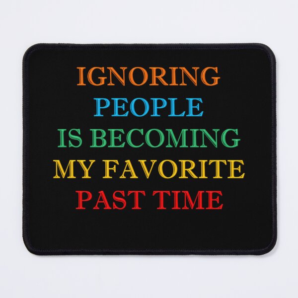 Item preview, Ignoring People Is Becoming My Favorite Past Time designed and sold by signshirtz.