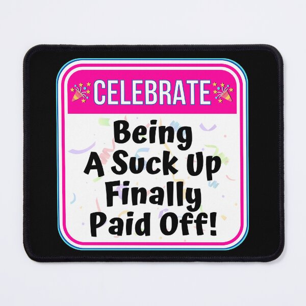 Item preview, CELEBRATE: Being A Suck Up Finally Paid Off! - funny celebration signs designed and sold by DesignsFromTW-S.