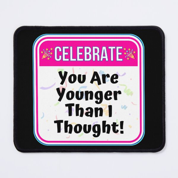 Item preview, CELEBRATE: You Are Younger Than I Thought! - funny celebration signs designed and sold by DesignsFromTW-S.