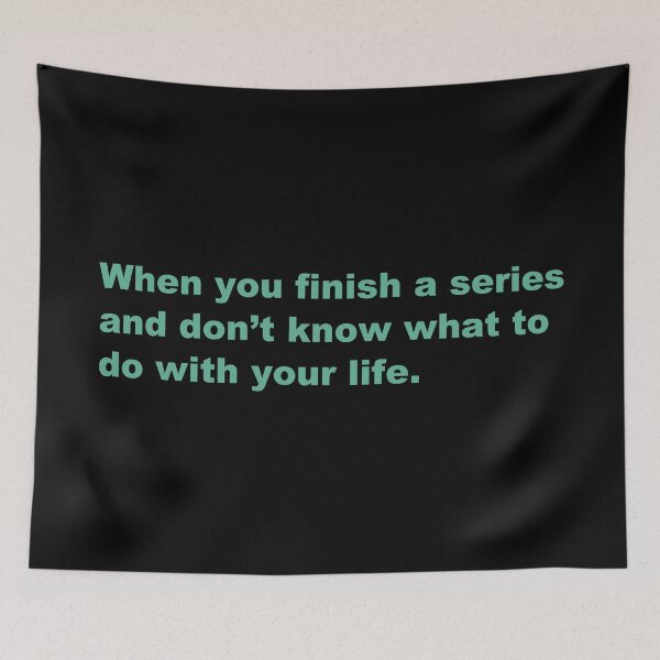 Item preview, When you finish a series and don’t know what to do with your life. designed and sold by zzz888.