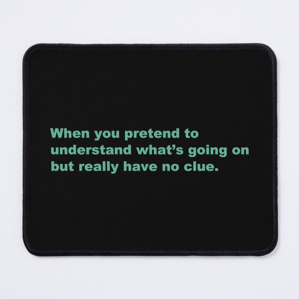 Item preview, When you pretend to understand what’s going on but really have no clue. designed and sold by zzz888.