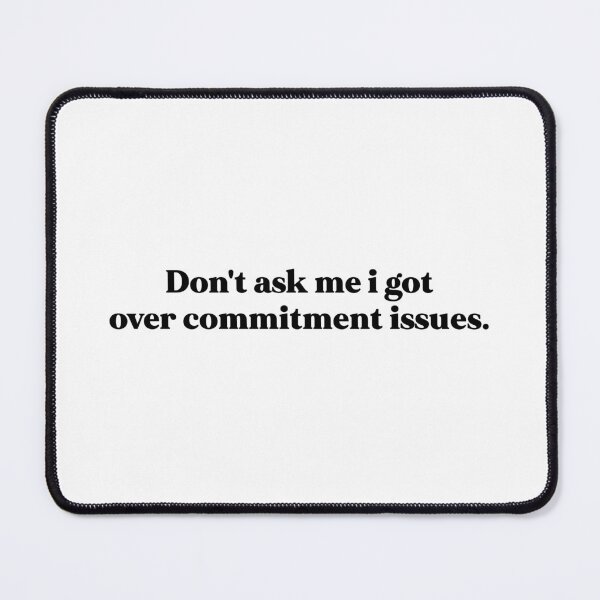 Item preview, Don't ask me I got Over Commitment issues designed and sold by weirdly weird.