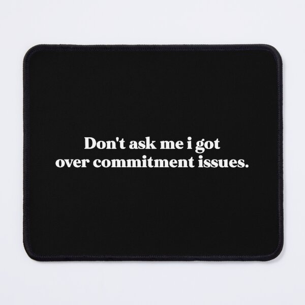 Item preview, Don't ask me I got Over Commitment issues designed and sold by weirdly weird.