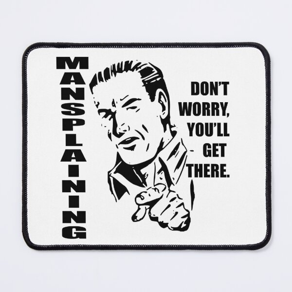 Item preview, Don't Worry, You'll Get There - Mansplaining designed and sold by TheLeeryLeaf.