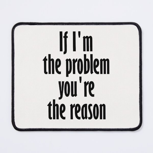 Item preview, if i'm the problem you are the reason designed and sold by WAISLYV.