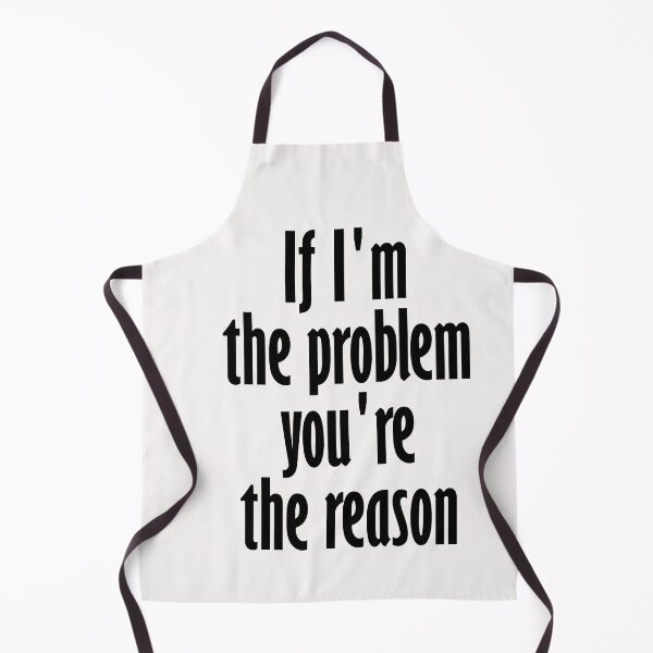 Item preview, if i'm the problem you are the reason designed and sold by WAISLYV.