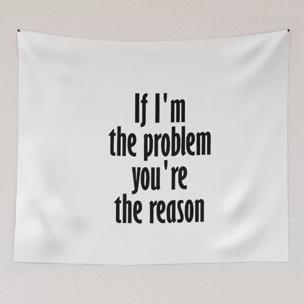 Item preview, if i'm the problem you are the reason designed and sold by WAISLYV.