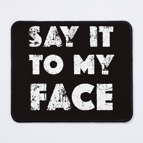 Item preview, Say it to My Face, funny, trendy designed and sold by AxelBrook.