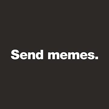 Artwork thumbnail, Send memes. by chestify