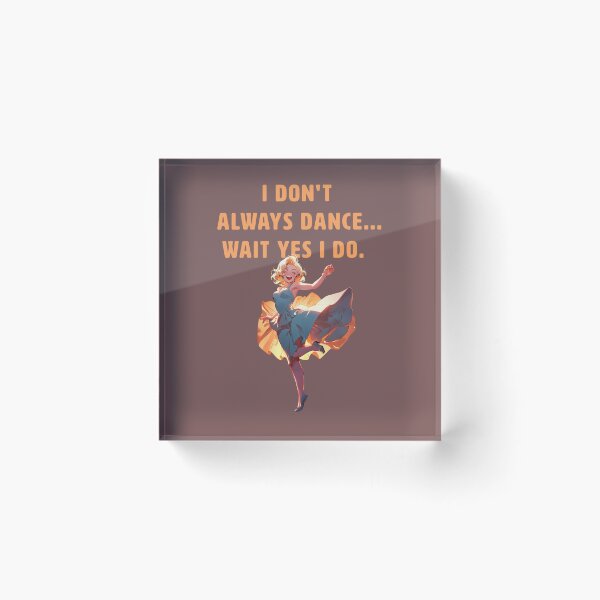 Item preview, I DONT ALWAYS DANCE... WAIT YES I DO. designed and sold by La Loca.