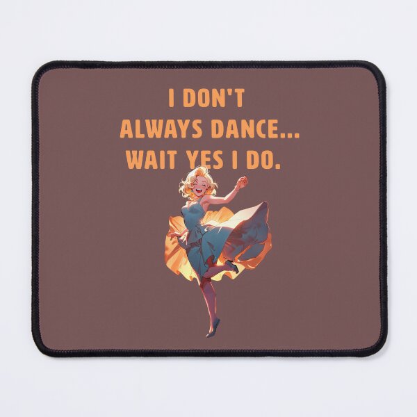 Item preview, I DONT ALWAYS DANCE... WAIT YES I DO. designed and sold by La Loca.