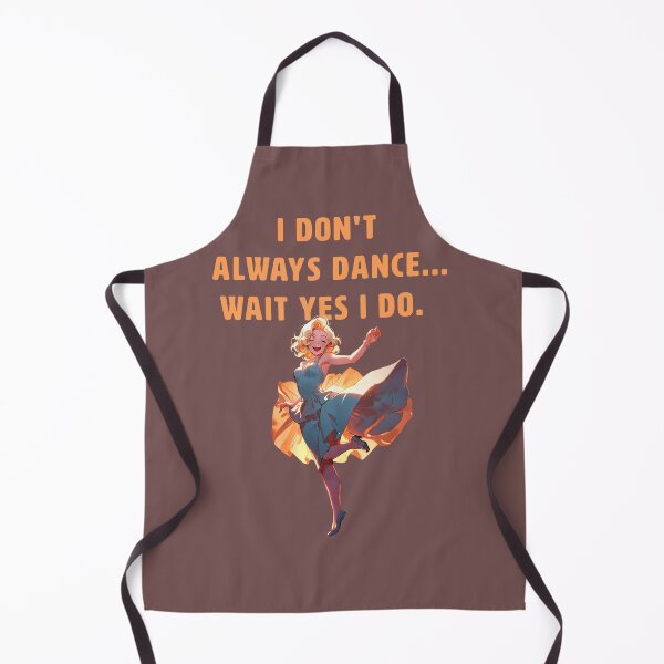 Item preview, I DONT ALWAYS DANCE... WAIT YES I DO. designed and sold by La Loca.