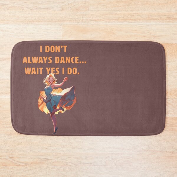 Item preview, I DONT ALWAYS DANCE... WAIT YES I DO. designed and sold by La Loca.