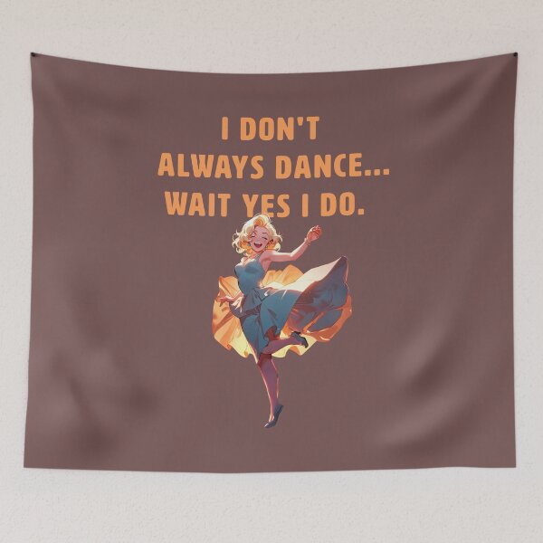 Item preview, I DONT ALWAYS DANCE... WAIT YES I DO. designed and sold by La Loca.