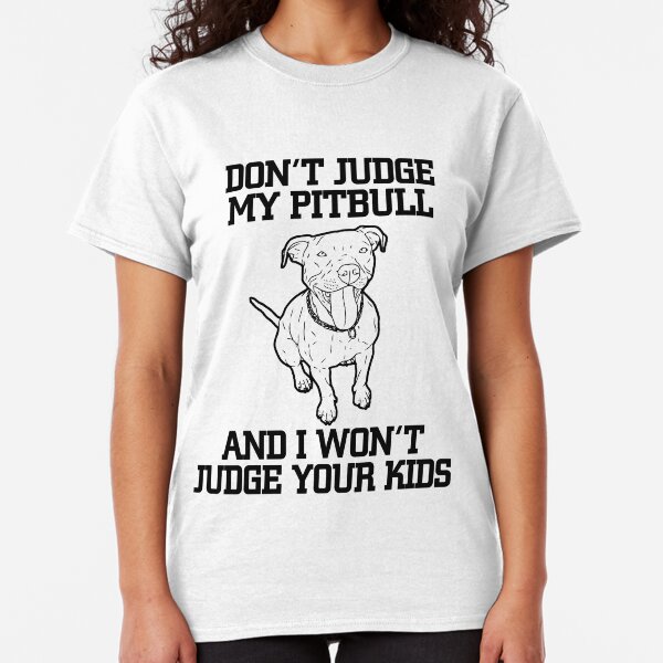 Don't Judge My Pitbull Classic T-Shirt