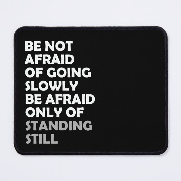 Item preview, be not afraid of going slowly be afraid only of standing still designed and sold by thewolf988.