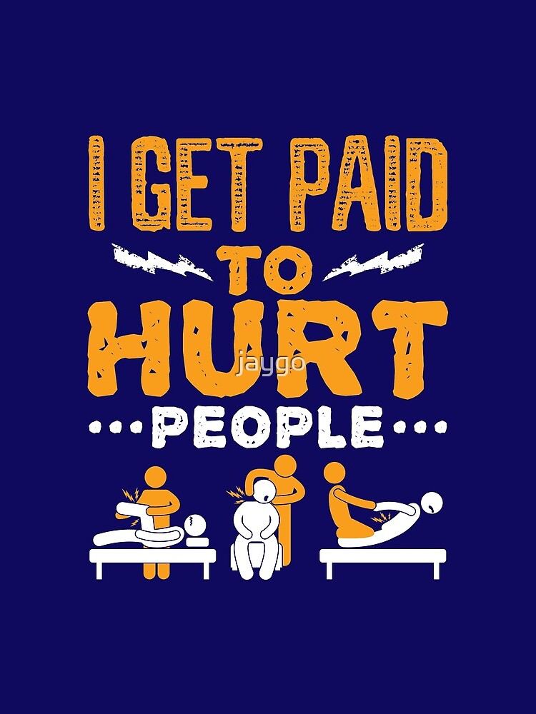 Physical Therapist Funny I Get Paid To Hurt People by jaygo
