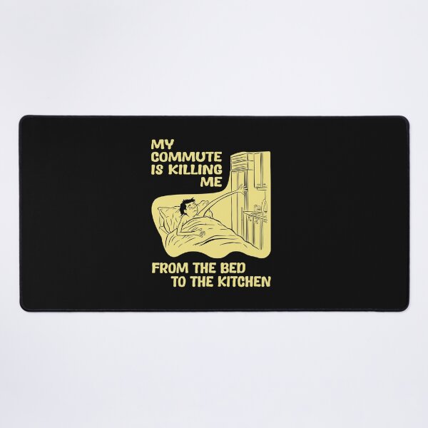Item preview, My commute is killing me: from the bed to the kitchen | Hilarious Work-from-Home Commute designed and sold by ABteech.
