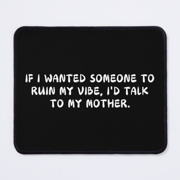 Item preview, If I Wanted Someone To Ruin My Vibe I'd Talk To My Mother designed and sold by manandi1.