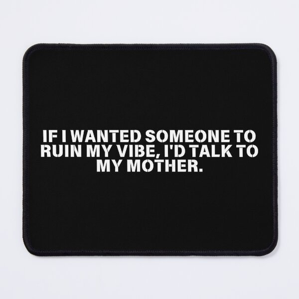 Item preview, If I Wanted Someone To Ruin My Vibe I'd Talk To My Mother designed and sold by manandi1.