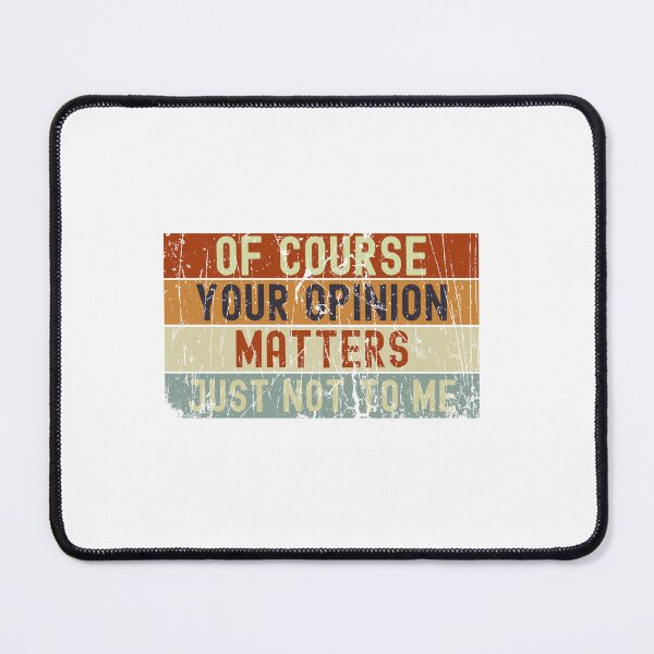 Item preview, Of Course Your Opinion Matters Just Not to Me designed and sold by belladesign7.