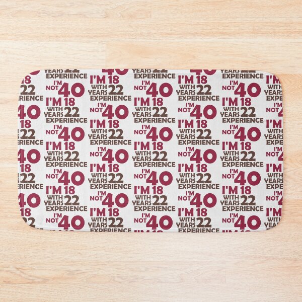 Item preview, I'm Not 40 I'm 18 With 22 Years Experience designed and sold by Beauty2244.