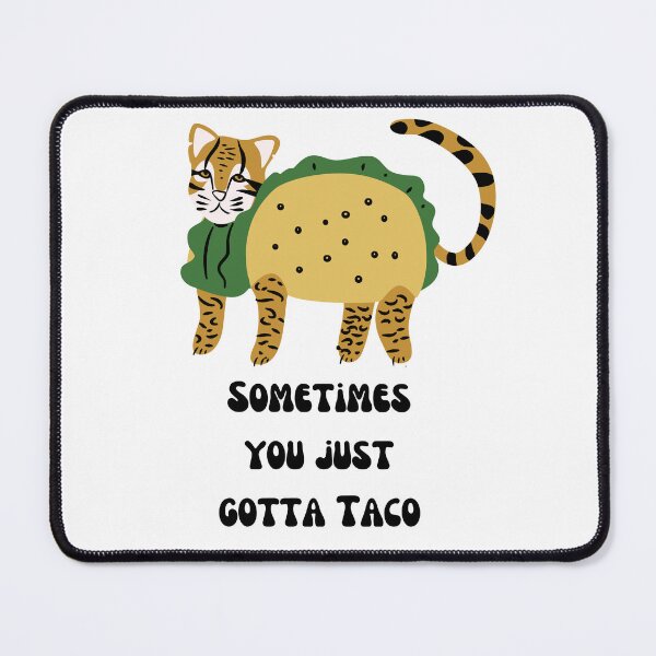 Item preview, sometimes you just gotta Taco Cat designed and sold by Soccer4ja9.