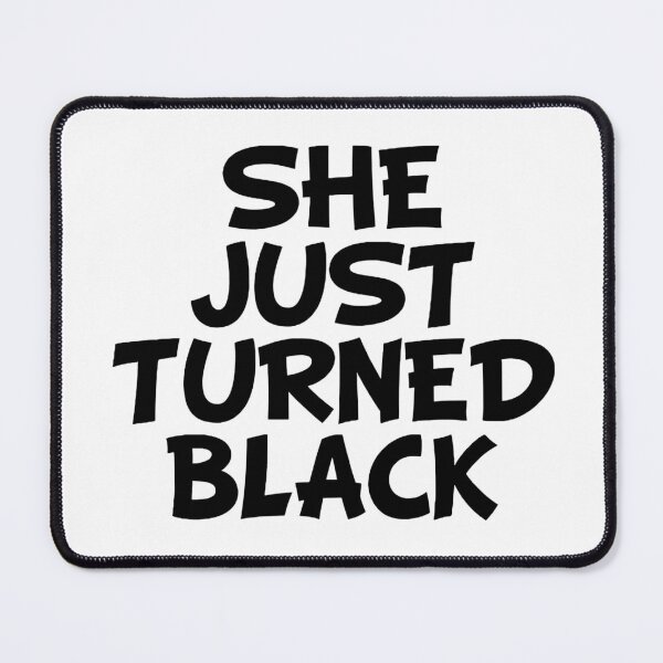 Item preview, She Just Turned Black designed and sold by Wilcox PhotoArt.