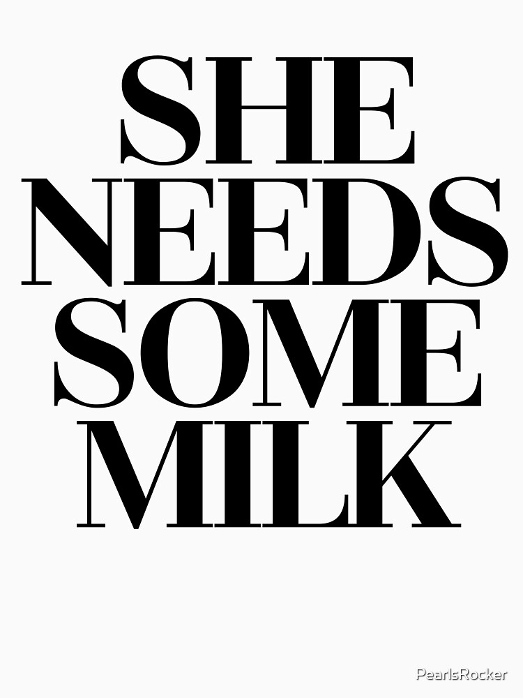 She Needs Some Milk Tv Movie Meme T Shirt By Pearlsrocker Redbubble 6081