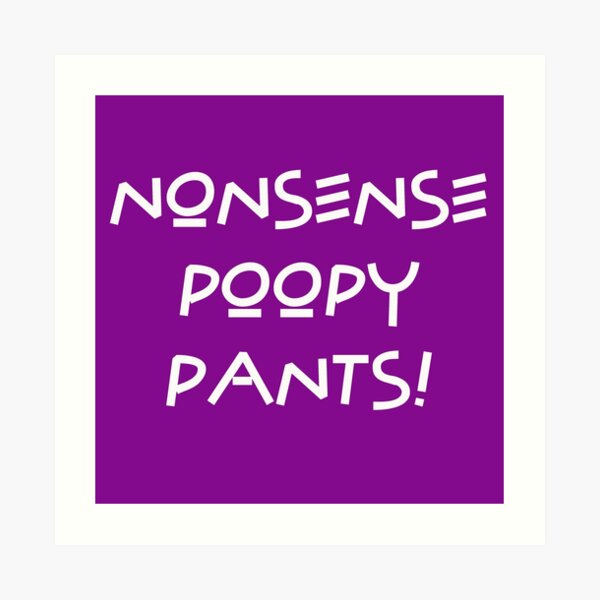 "Nonsense Poopy Pants!" Art Print by Mark5ky Redbubble