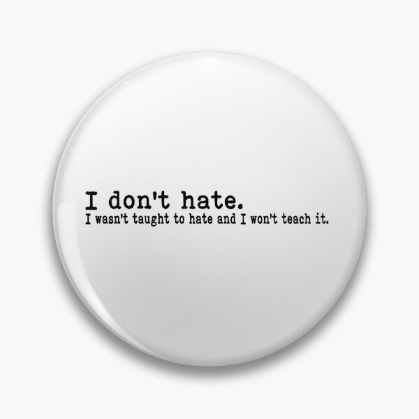 Item preview, I don't hate. I wasn't taught to hate and I won't teach it. designed and sold by TheFiveFive.