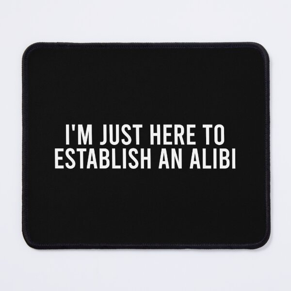 Item preview, I'm Just Here To Establish An Alibi designed and sold by zhilwahesani.