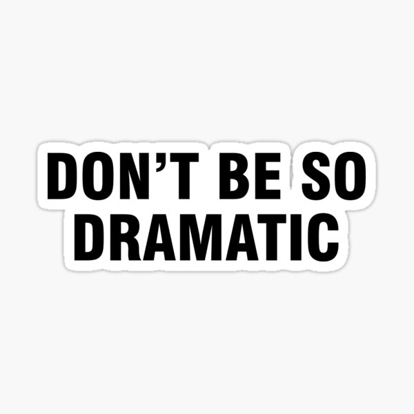 Don't be so dramatic Sticker