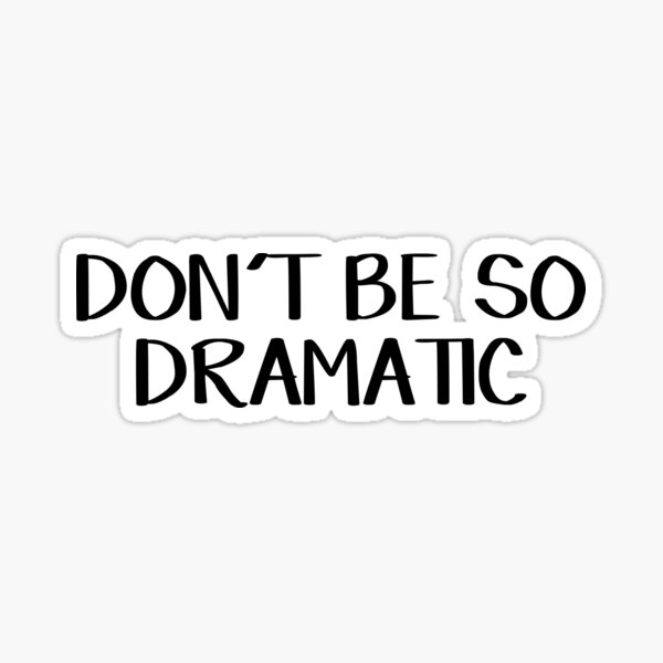 Don't be so dramatic Sticker