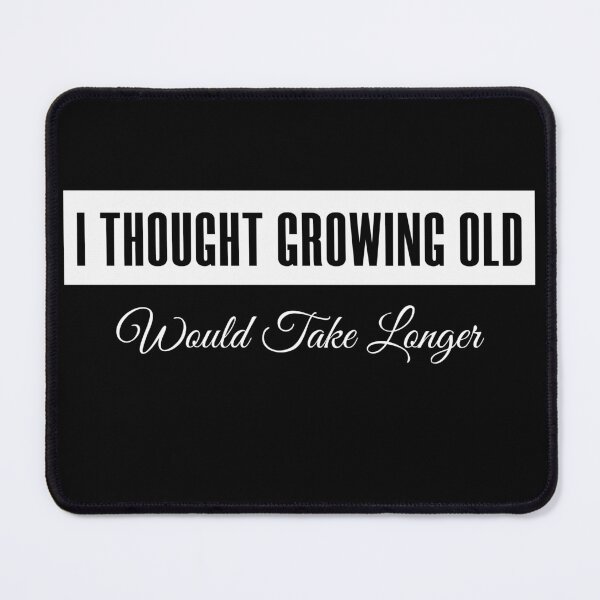 Item preview, I Thought Growing Old Would Take Longer designed and sold by KaiLabsArt.
