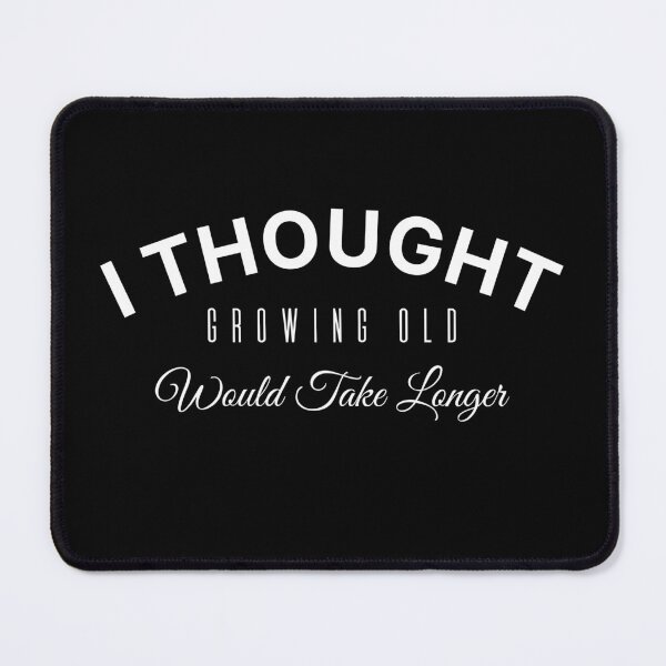 Item preview,  I Thought Growing Old Would Take Longer designed and sold by KaiLabsArt.