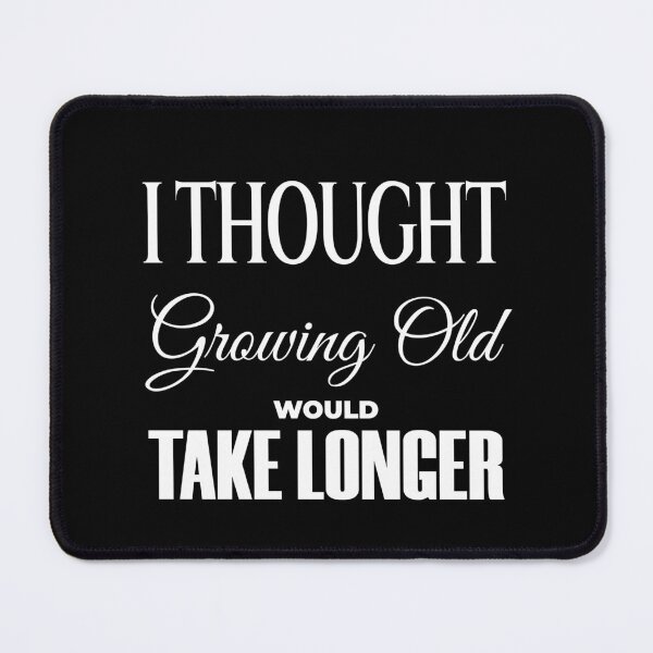Item preview, I Thought Growing Old Would Take Longer designed and sold by KaiLabsArt.