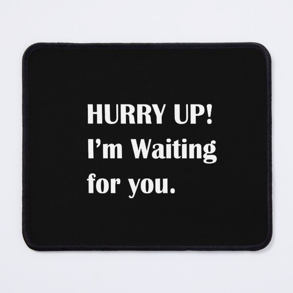 Item preview, Hurry Up! I'm Waiting for you designed and sold by SPF14.