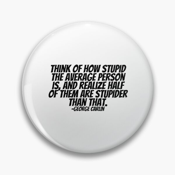Item preview, George Carlin - Think Of How Stupid The Average Person Is, And Realize Half Of Them Are Stupider Than That.  designed and sold by CharmStudio.