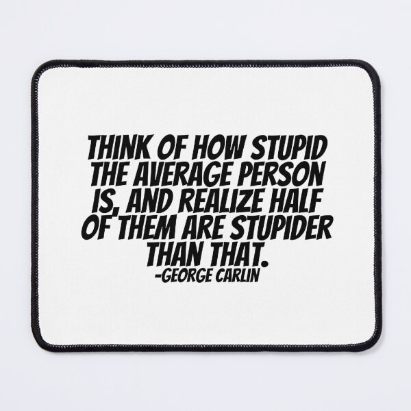 Item preview, George Carlin - Think Of How Stupid The Average Person Is, And Realize Half Of Them Are Stupider Than That. designed and sold by CharmStudio.