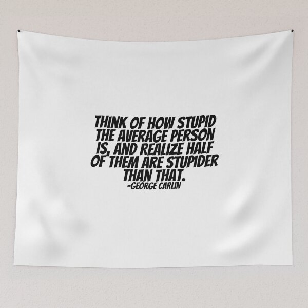 Item preview, George Carlin - Think Of How Stupid The Average Person Is, And Realize Half Of Them Are Stupider Than That.  designed and sold by CharmStudio.
